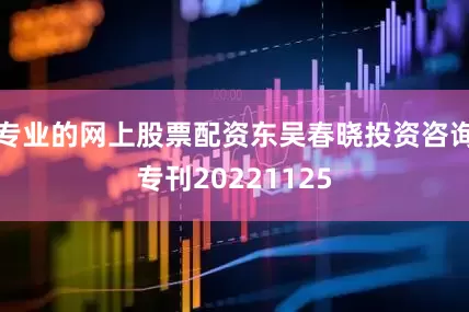 专业的网上股票配资东吴春晓投资咨询专刊20221125
