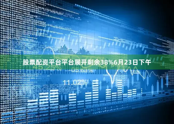 股票配资平台平台展开剩余38%6月23日下午