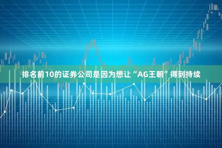 排名前10的证券公司是因为想让“AG王朝”得到持续