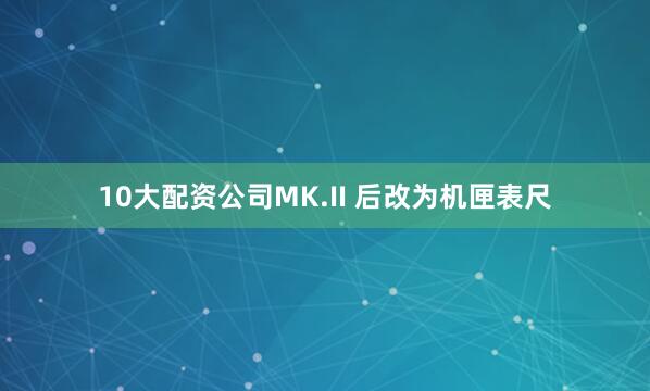 10大配资公司MK.II 后改为机匣表尺